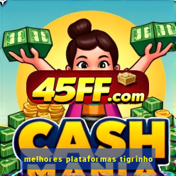 melhores plataformas tigrinho